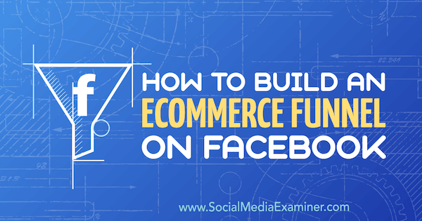 Hogyan építsünk e-kereskedelmi csatornát a Facebookon, Jordan Bucknell a Social Media Examiner webhelyen.