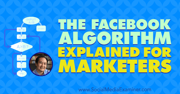 A marketingesek számára megmagyarázott Facebook-algoritmus Dennis Yu betekintése a Social Media Marketing Podcaston.