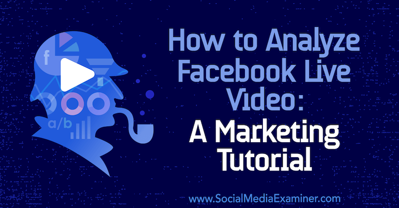 Hogyan elemezzük a Facebook Live Video-t: Luria Petrucci marketing bemutatója a közösségi média vizsgáztatóján.