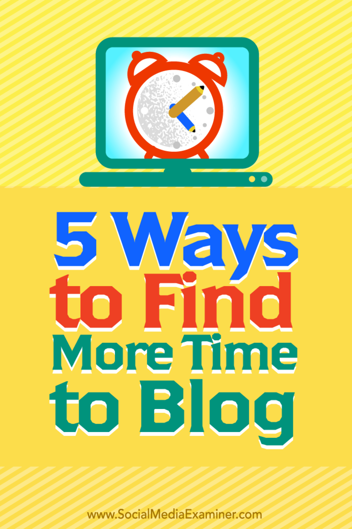 5 módja annak, hogy több időt találjon a blogolásra: Social Media Examiner