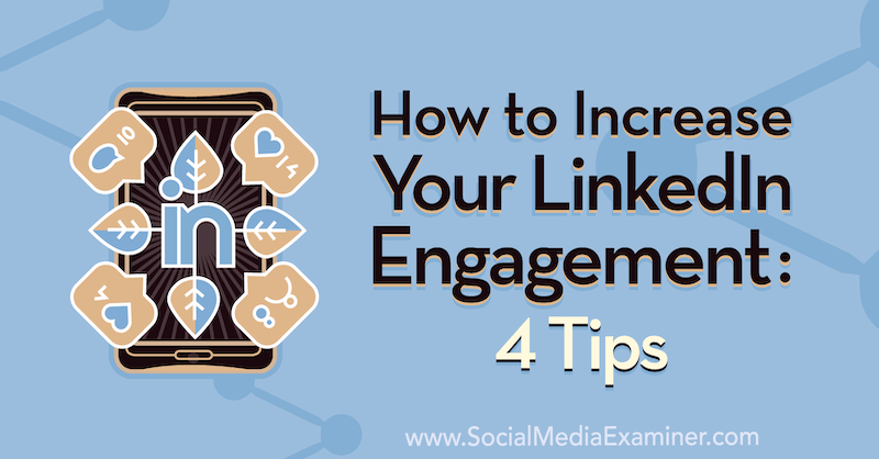 Hogyan lehet növelni a LinkedIn elkötelezettségét: Biron Clark 4 tippje a Social Media Examiner oldalán.