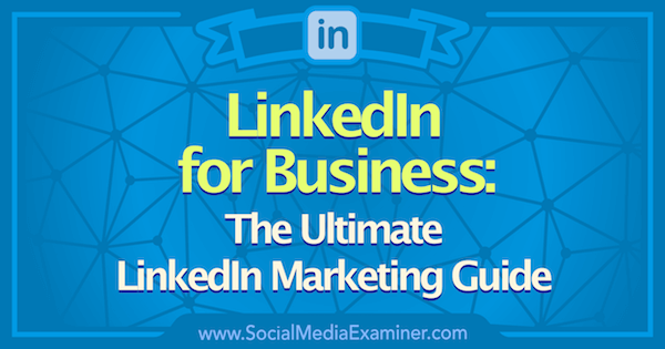 Linkedin Marketing: Az Ultimate Linkedin for Business útmutató: Social Media Examiner