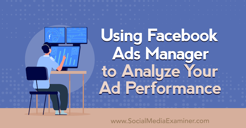 A Facebook Ads Manager használata az Allie Bloyd hirdetési teljesítményének elemzéséhez a Social Media Examiner webhelyen.