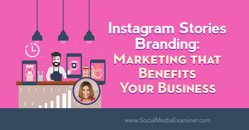 Instagram-történetek Márkaépítés: A vállalkozásod számára előnyös marketing, Sue B Zimmerman betekintése a Social Media Marketing Podcast-ra.