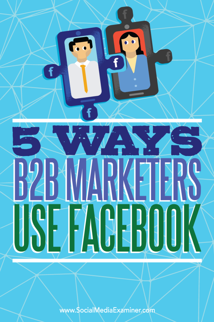 Öt ötlet arról, hogy a B2B marketingszakemberek hogyan használják a Facebookot a potenciális ügyfelek elérésére.