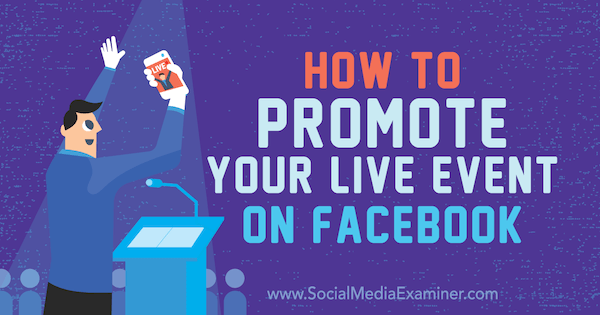 Hogyan népszerűsítheti élő eseményét a Facebookon: Social Media Examiner