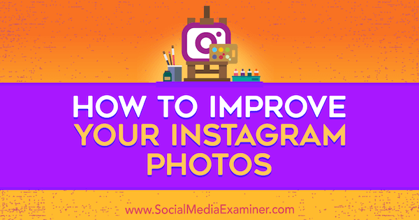 Hogyan lehet javítani Instagram-fotóit Dana Fiddler a Social Media Examiner webhelyen.
