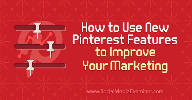 Hogyan lehet új Pinterest szolgáltatásokat használni a marketing javításához: Social Media Examiner