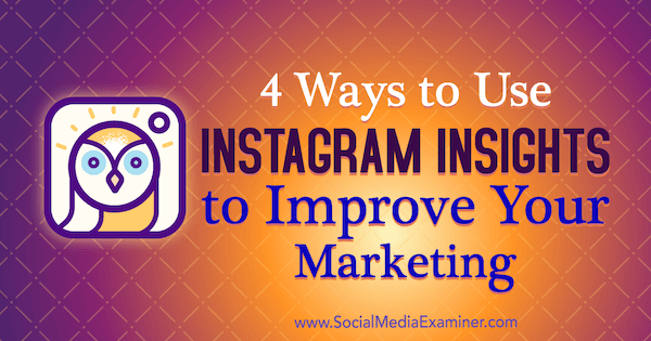 4 módszer az Instagram Insights felhasználására marketinged javításához: Social Media Examiner