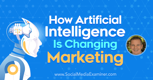 Hogyan változtatja meg a mesterséges intelligencia a marketinget Mike Rhodes betekintéseivel a Social Media Marketing Podcaston.