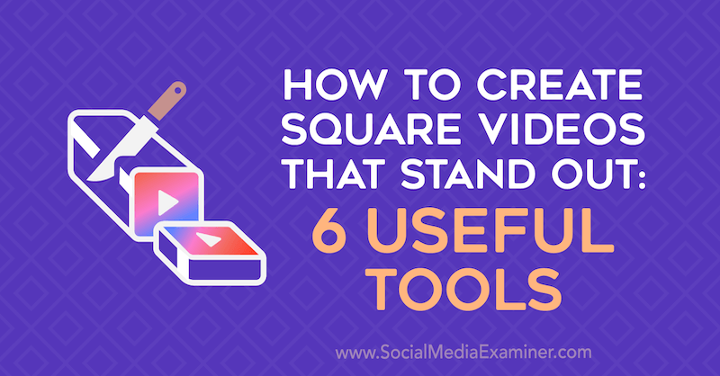 Hogyan készíthetünk kiemelkedő négyzet alakú videókat: Erin Sanchez 6 hasznos eszköze a Social Media Examiner-en.