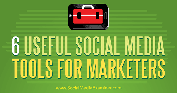 6 Hasznos közösségi médiaeszközök a marketingszakemberek számára, Aaron Agius, a Social Media Examiner oldalon.