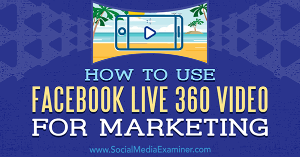 Hogyan használjuk a Facebook Live 360 ​​videót marketinghez Joel Comm-tól a Social Media Examiner webhelyen.