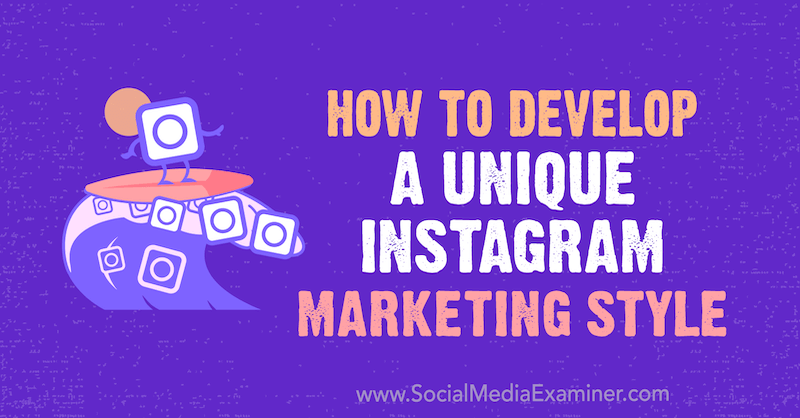 Hogyan lehet kialakítani az Instagram egyedi marketingstílusát: Social Media Examiner