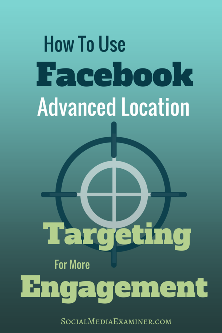 A Facebook Advanced Location Targeting használata a nagyobb elkötelezettség érdekében: Social Media Examiner