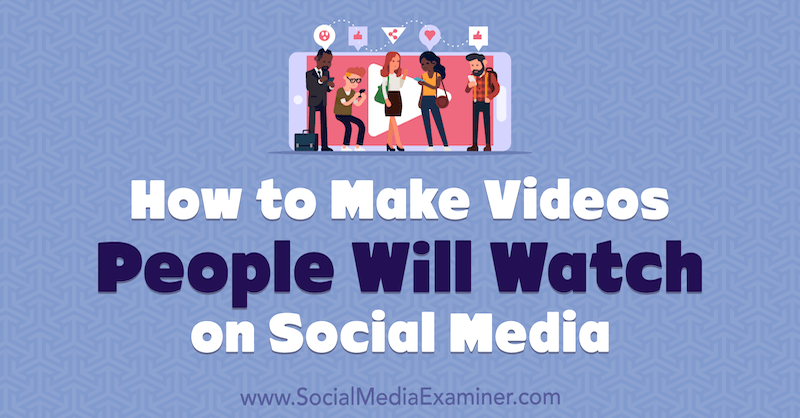 Hogyan készítsünk videókat, amelyeket az emberek meg fognak nézni a közösségi médiában, Ed Lawrence, a Social Media Examiner.