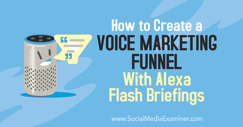 Hogyan hozzunk létre hangmarketing csatornát Teri Fisher Alexa Flash eligazításával a Social Media Examiner-en.