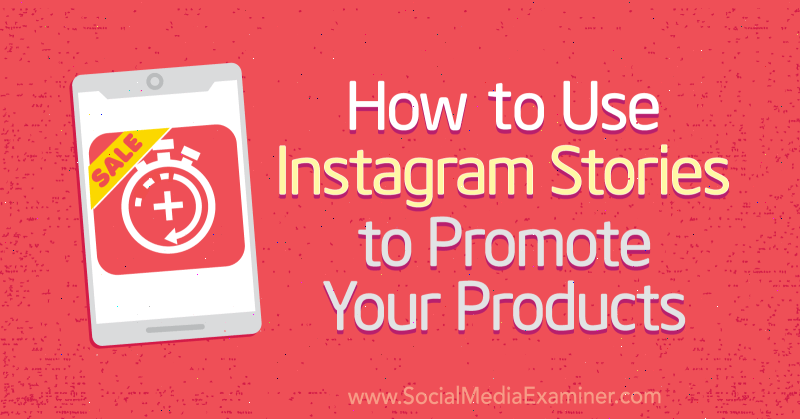 Az Instagram-történetek használata a termékek népszerűsítéséhez: Social Media Examiner