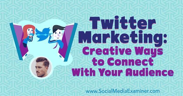 Twitter marketing: Kreatív módszerek a közönséggel való kapcsolatfelvételre Dan Knowlton betekintéseivel a Social Media Marketing Podcaston.