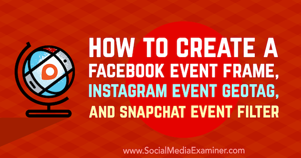 Hogyan hozzunk létre egy Facebook eseménykeretet, Instagram esemény GeoTagot és Snapchat eseményszűrőt Kristi Hines által a Social Media Examiner alkalmazásban.
