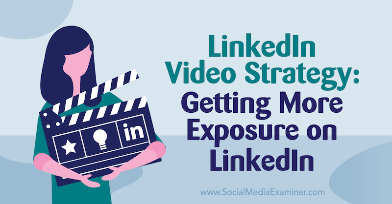 LinkedIn videostratégia: További expozíció a LinkedIn-en, Alex Minor betekintése a Social Media Marketing Podcaston.