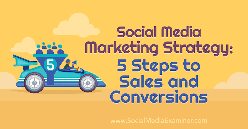 A közösségi média marketing stratégiája: Dana Malstaff értékesítési és konverziós lépései a közösségi média vizsgáztatóján.