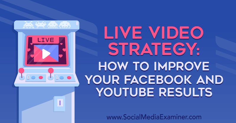 Élő videó stratégia: Hogyan lehet javítani a Facebook és a YouTube eredményeit, Luria Petruci a Social Media Examiner-en.
