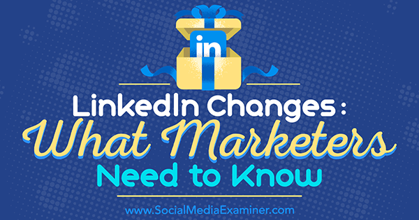 LinkedIn Változások: Mit kell tudni a marketingszakemberekről, Viveka von Rosen a Social Media Examiner oldalán.