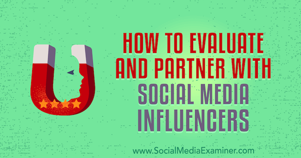Hogyan lehet értékelni és együttműködni a közösségi média befolyásolóival, írta Lilach Bullock, a Social Media Examiner.