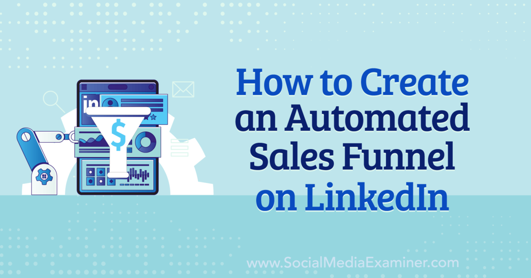 Hogyan hozzunk létre automatizált értékesítési tölcsért a LinkedInben – Anna Sonnenberg a Social Media Examiner oldalán.