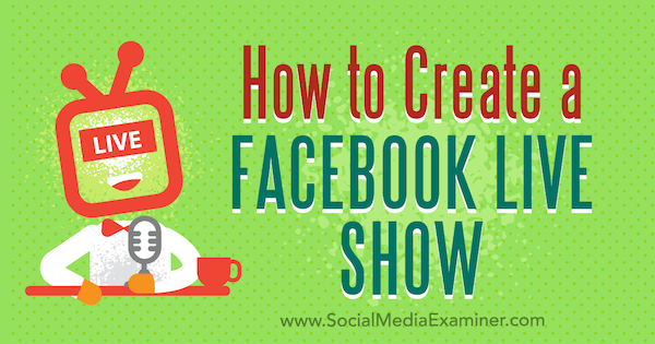 Hogyan készítsünk Facebook Live Show-t Julia Bramble-tól a Social Media Examiner webhelyen.