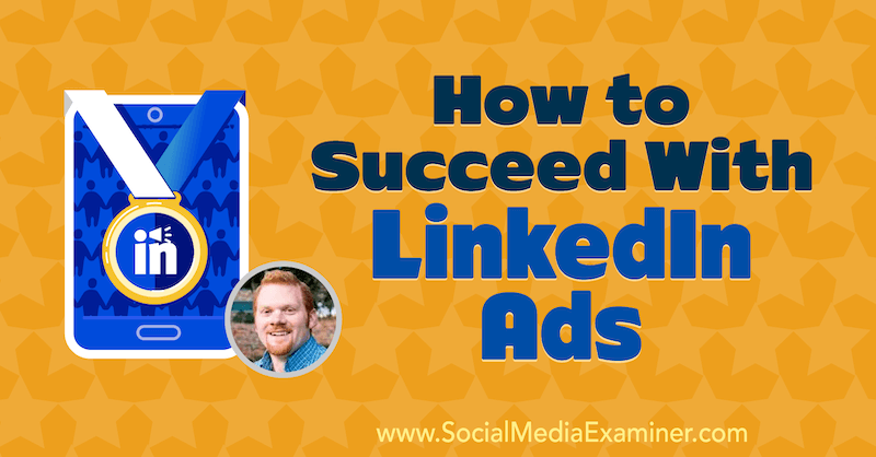 Hogyan lehet sikeres a LinkedIn hirdetésekkel, amelyekben AJ Wilcox betekintést nyújt a Social Media Marketing Podcast-ba.