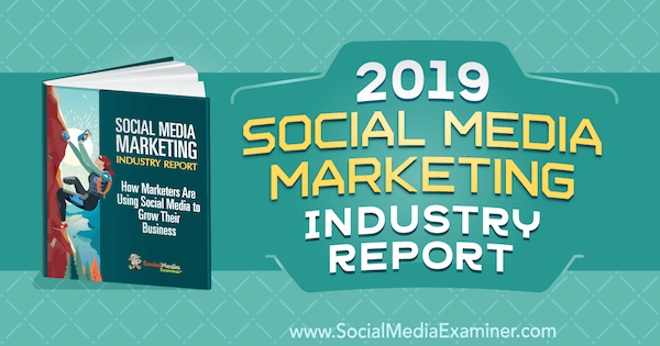 Michael Stelzner a Social Media Marketing Industry 2019-es jelentése a Social Media Examinerről.