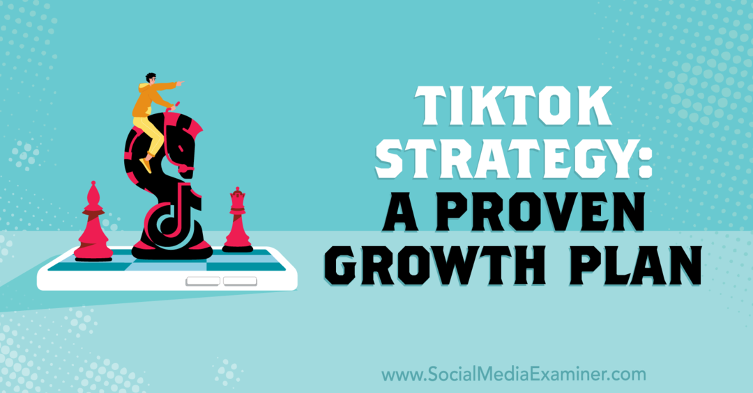 TikTok stratégia: Bevált növekedési terv: Social Media Examiner