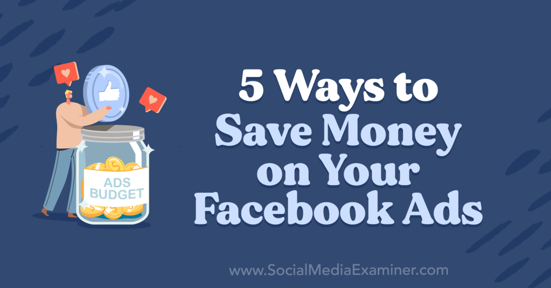 Anna Sonnenberg 5 módja annak, hogy pénzt takarítson meg Facebook-hirdetéseivel