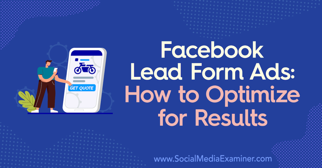 Facebook Lead Form hirdetések: Hogyan optimalizálhatjuk az eredményeket: Social Media Examiner