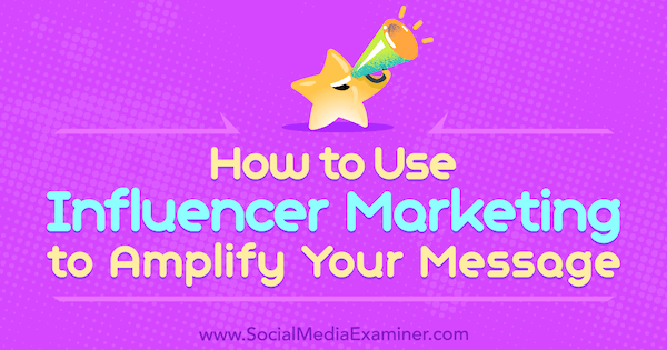 Hogyan használjuk az Influencer marketinget üzenetének erősítéséhez Tom Augenthaler a Social Media Examiner-en.