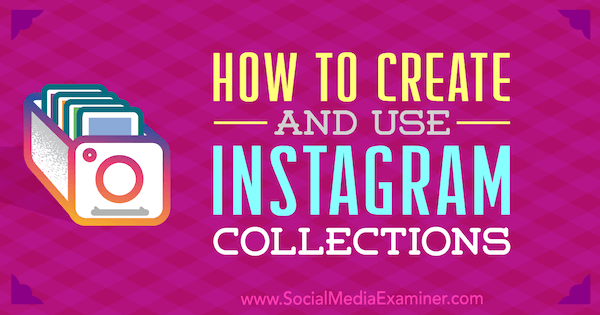 Instagram-gyűjtemények létrehozása és használata: Social Media Examiner