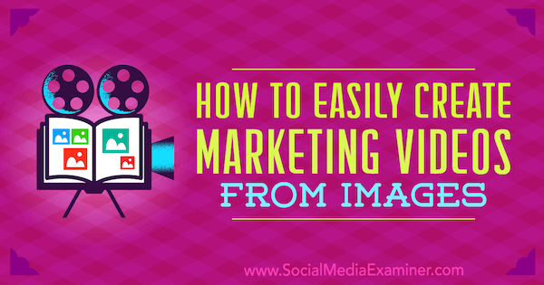 Hogyan készíthet egyszerűen marketing videókat képekből Erin Cell a Social Media Examiner-en.