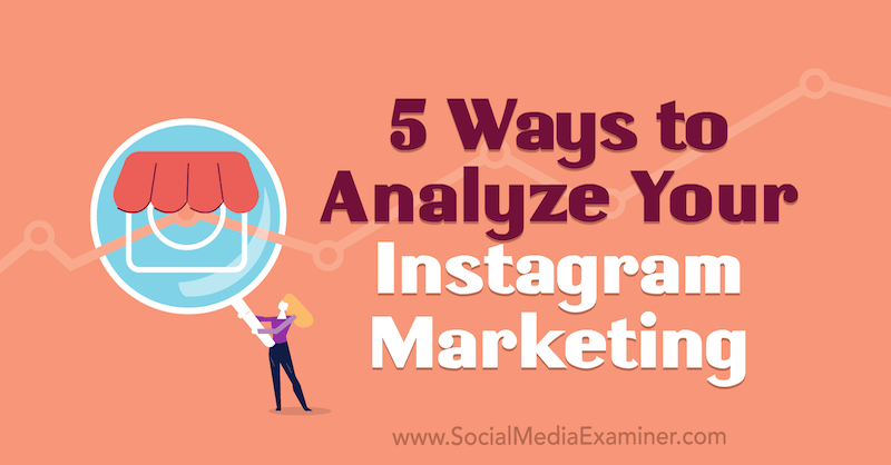 5 módszer az Instagram-marketing elemzésére: Social Media Examiner