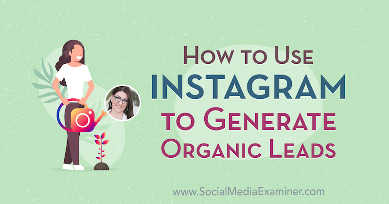 Hogyan használjuk az Instagram-ot organikus leadek előállításához Jenn Herman betekintéseivel a Social Media Marketing Podcaston.