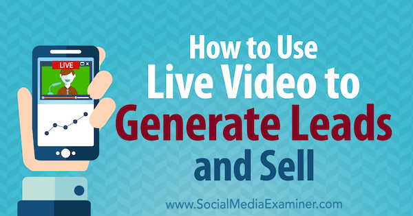 Hogyan használhatjuk az élő videót leadek generálásához és eladáshoz Brad Smith a Social Media Examiner webhelyen.