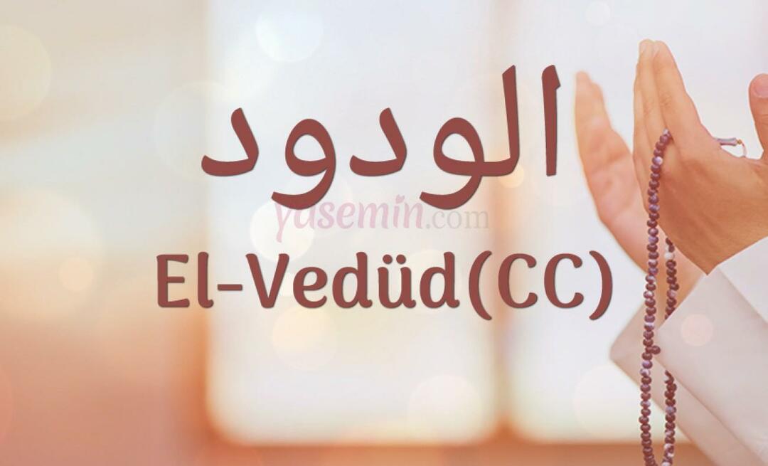 Mit jelent az Al-Vedud (cc) Esma-ul Husnából? Mik az al-Wedud erényei?