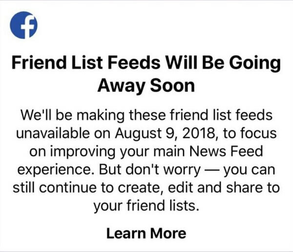 A Facebook-felhasználók 2018. augusztus 9. után már nem használhatják a barátlistákat az egyes barátok bejegyzéseinek egy hírcsatornában történő megtekintéséhez az iOS-eszközökre szolgáló Facebook-alkalmazással. 