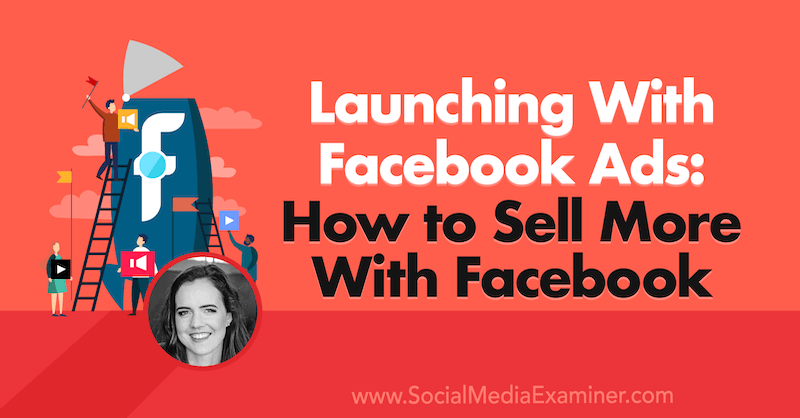 Indítás Facebook-hirdetésekkel: Hogyan lehet többet eladni a Facebook-szal, Emily Hirsh betekintése a Social Media Marketing Podcast-ba.