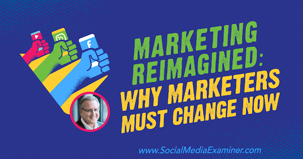 Újra elképzelhető marketing: Miért kell most megváltoznia a marketingeseknek Mark Mark Schäfer betekintéseivel a Social Media Marketing Podcaston.