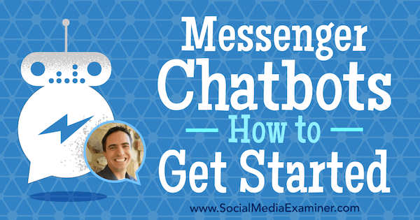 Messenger Chatbots: Hogyan kezdhetjük Ben Beck betekintését a Social Media Marketing Podcaston.