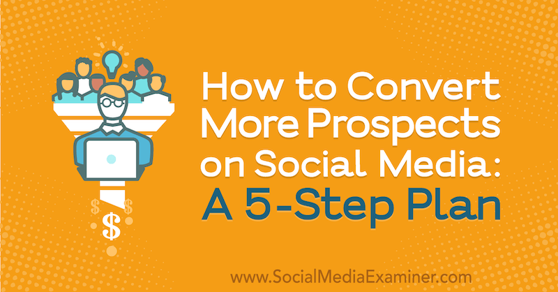 Hogyan lehet több esélyt konvertálni a közösségi médiában: 5 lépéses terv: A közösségi média vizsgáztatója