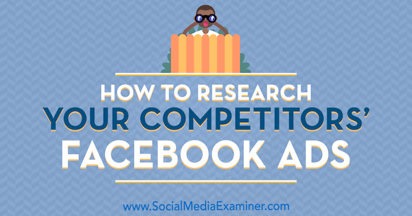 Hogyan lehet kutatni versenytársainak Facebook-hirdetéseit Jessica Malnik által a Social Media Examiner webhelyen.