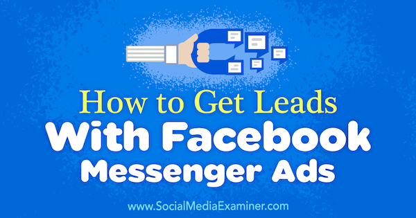 Hogyan szerezz vezető szerepet Charlie Lawrance Facebook Messenger hirdetéseivel a Social Media Examiner webhelyen.
